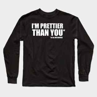 I'm Prettier than you in the METAVERSE Long Sleeve T-Shirt